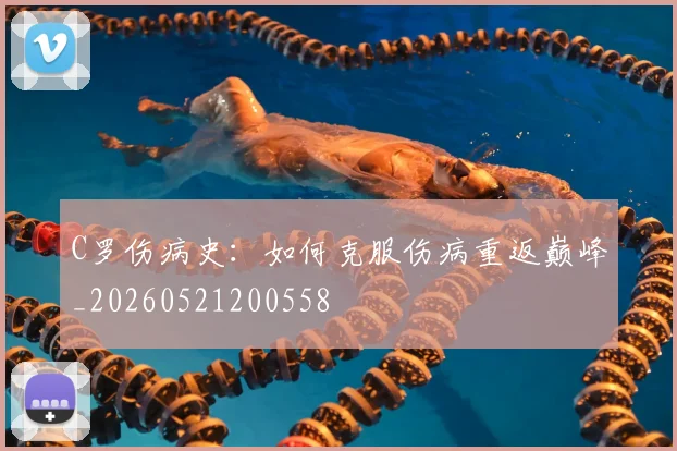 C罗伤病史：如何克服伤病重返巅峰_20260521200558